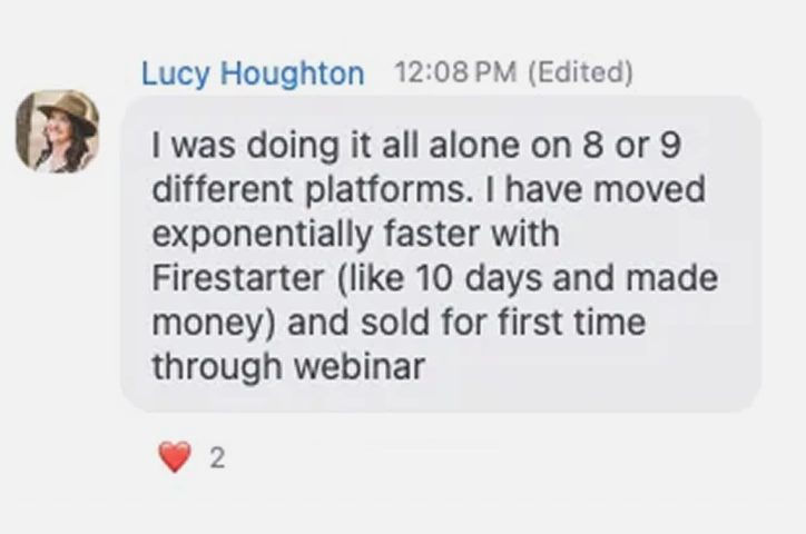 Lucy: Moved exponentially faster with Firestarter — made money in 10 days.